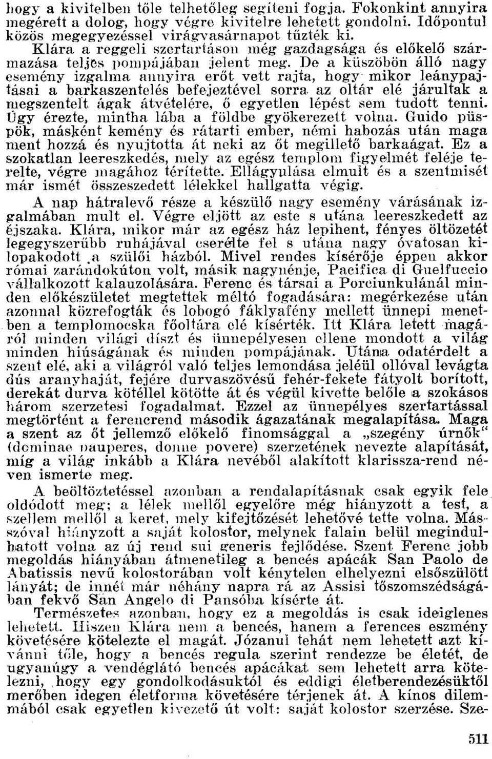 De a küszöbön álló nagy esemény izgalma annyira erőt vett rajta, hogy mikor leánypajtásai a barkaezentelés befejeztével sorra az oltár elé járultak a ruegszentelt ágak átvételére, ő egyetlen lépést