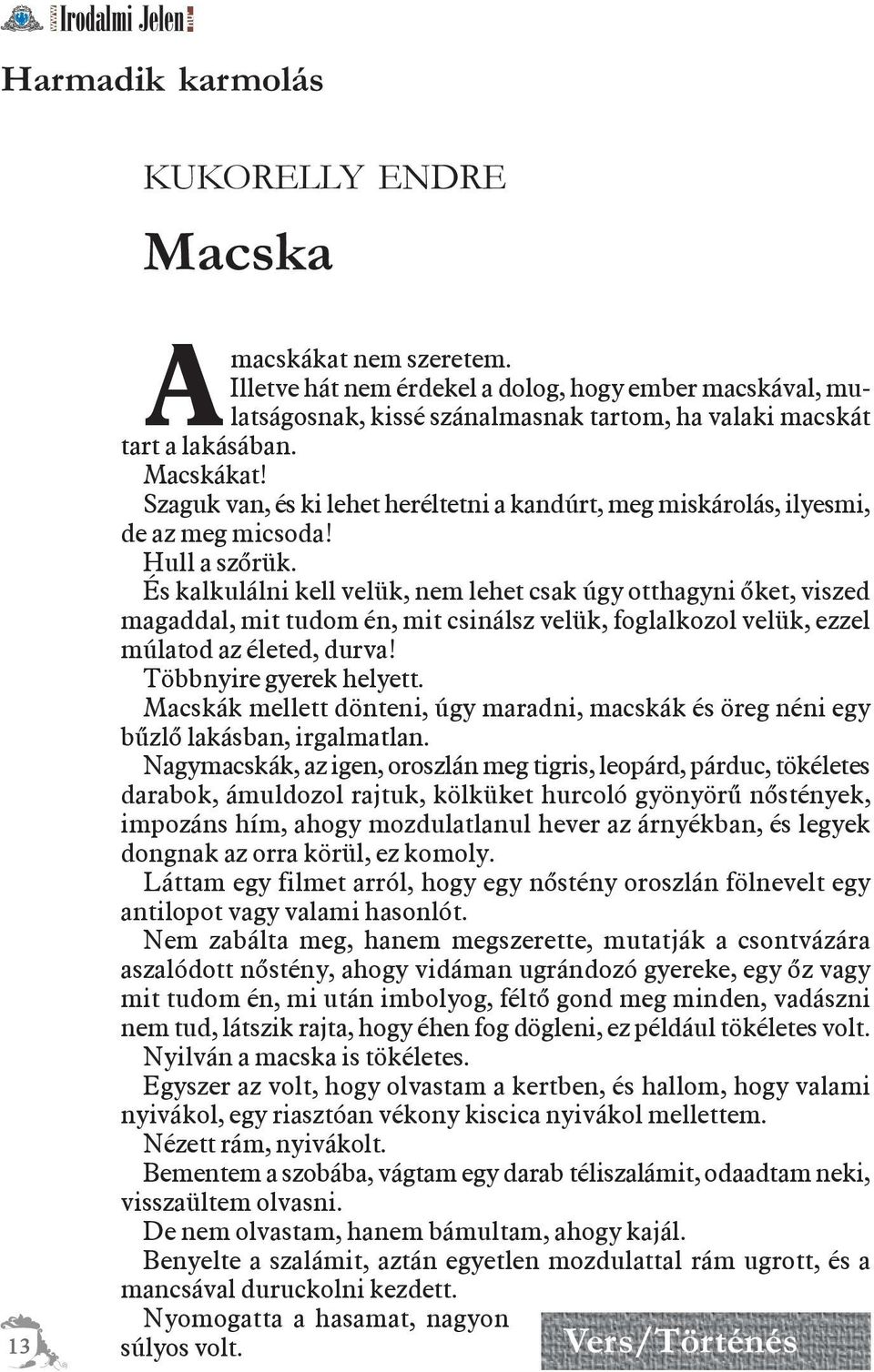 Szaguk van, és ki lehet heréltetni a kandúrt, meg miskárolás, ilyesmi, de az meg micsoda! Hull a szõrük.