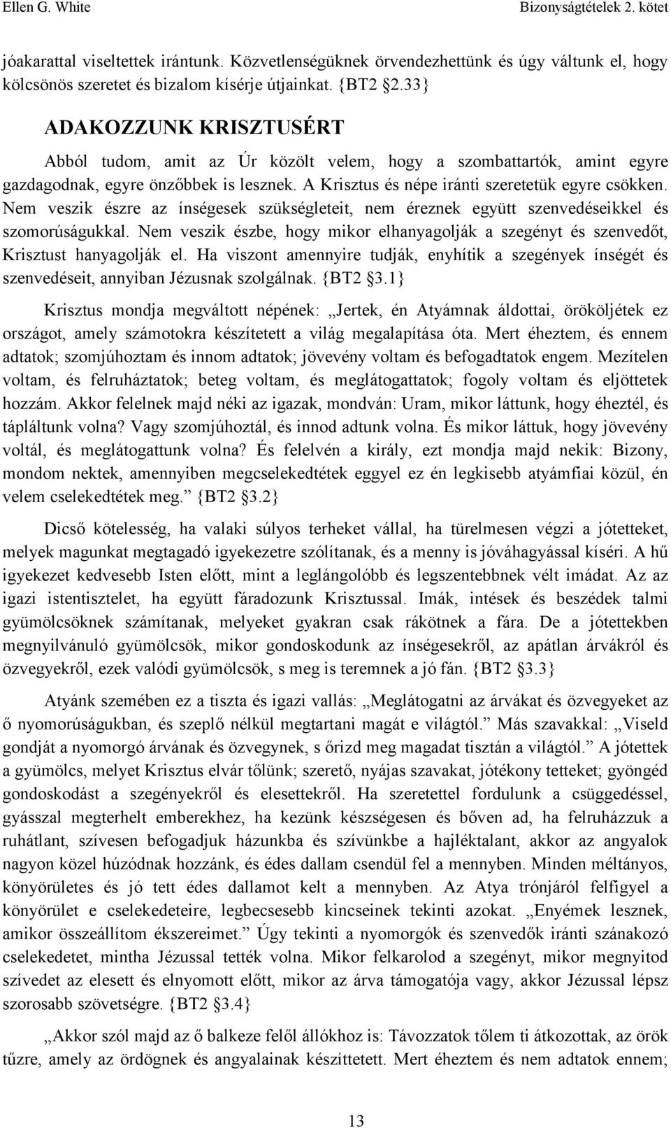 Nem veszik észre az ínségesek szükségleteit, nem éreznek együtt szenvedéseikkel és szomorúságukkal. Nem veszik észbe, hogy mikor elhanyagolják a szegényt és szenvedőt, Krisztust hanyagolják el.