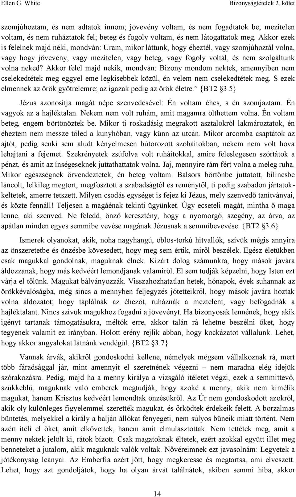 neked? Akkor felel majd nekik, mondván: Bizony mondom nektek, amennyiben nem cselekedtétek meg eggyel eme legkisebbek közül, én velem nem cselekedtétek meg.