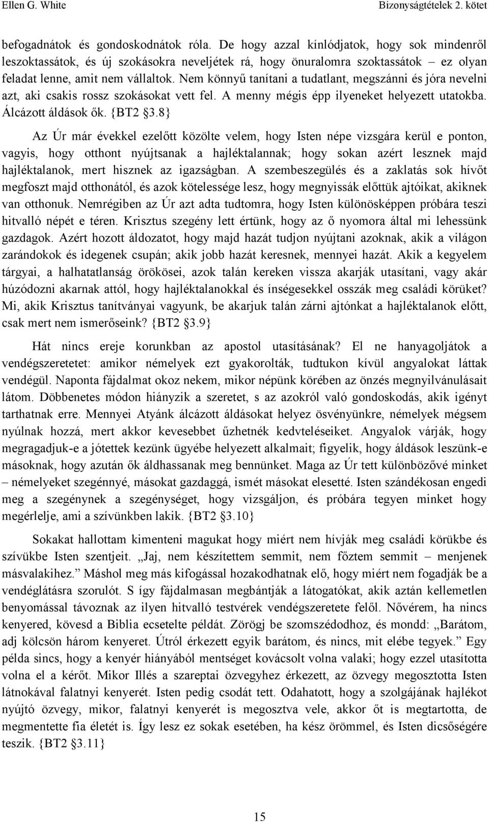 Nem könnyű tanítani a tudatlant, megszánni és jóra nevelni azt, aki csakis rossz szokásokat vett fel. A menny mégis épp ilyeneket helyezett utatokba. Álcázott áldások ők. {BT2 3.