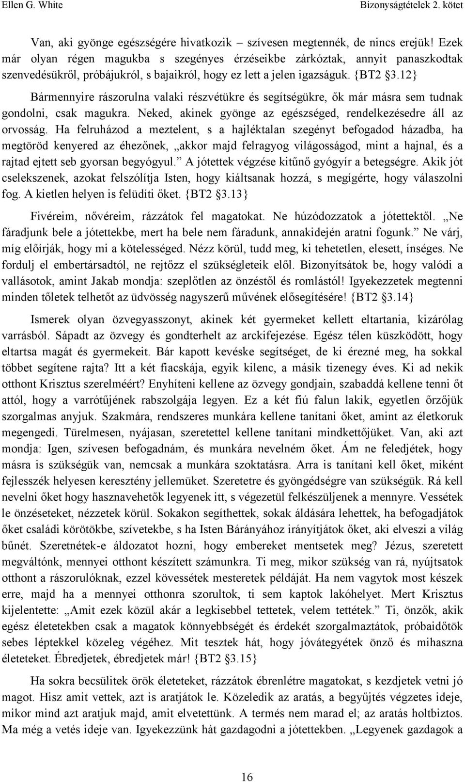 12} Bármennyire rászorulna valaki részvétükre és segítségükre, ők már másra sem tudnak gondolni, csak magukra. Neked, akinek gyönge az egészséged, rendelkezésedre áll az orvosság.