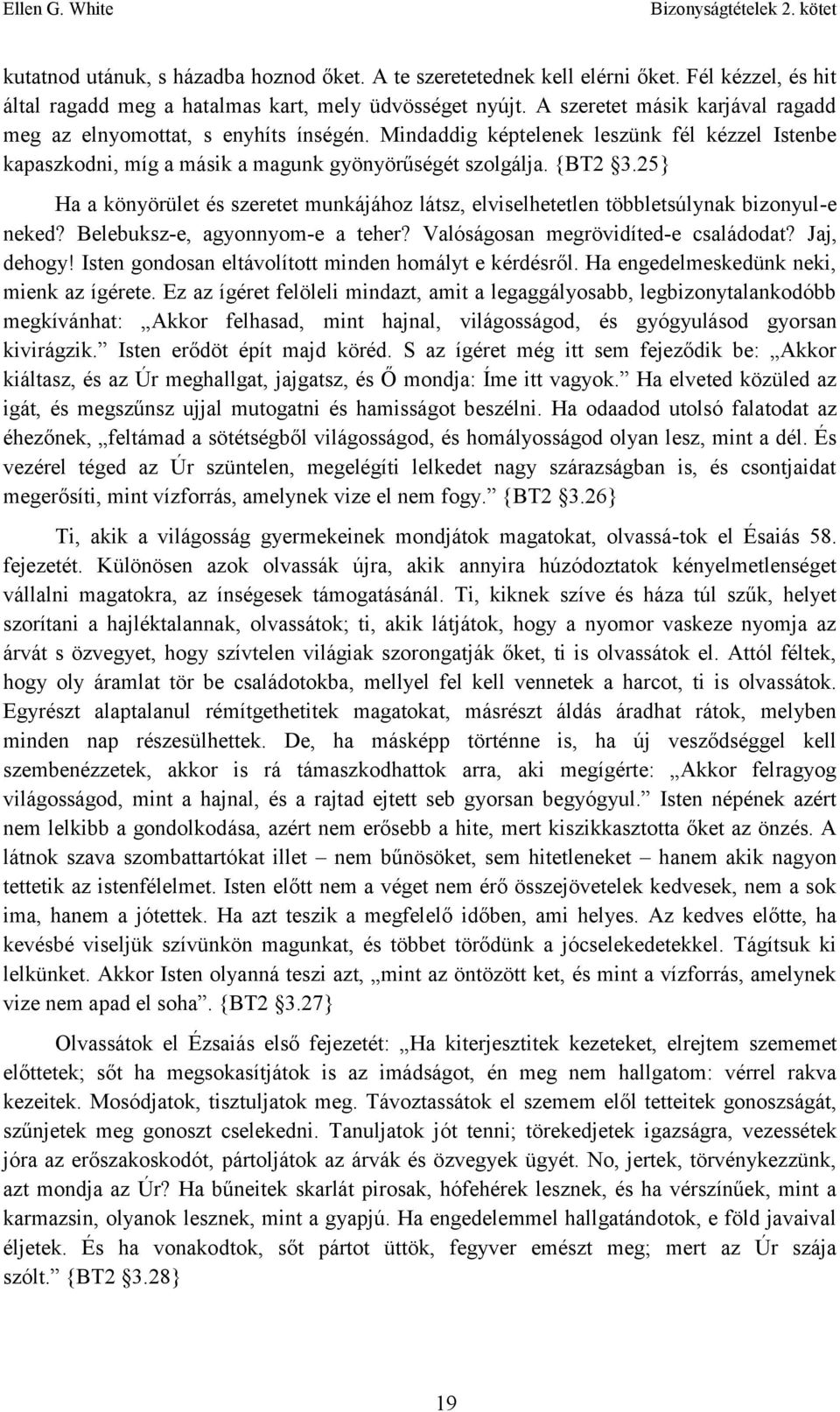 25} Ha a könyörület és szeretet munkájához látsz, elviselhetetlen többletsúlynak bizonyul-e neked? Belebuksz-e, agyonnyom-e a teher? Valóságosan megrövidíted-e családodat? Jaj, dehogy!