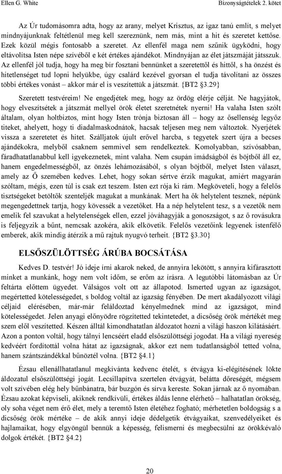 Az ellenfél jól tudja, hogy ha meg bír fosztani bennünket a szeretettől és hittől, s ha önzést és hitetlenséget tud lopni helyükbe, úgy csalárd kezével gyorsan el tudja távolítani az összes többi