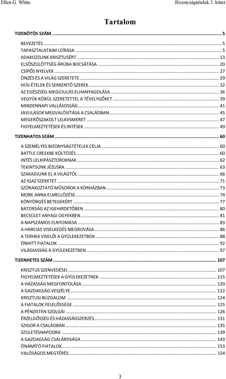 .. 45 MEGERŐSZAKOLT LELKIISMERET... 47 FIGYELMEZTETÉSEK ÉS INTÉSEK... 49 TIZENHATOS SZÁM... 60 A SZEMÉLYES BIZONYSÁGTÉTELEK CÉLJA... 60 BATTLE CREEKBE KÖLTÖZÉS... 60 INTÉS LELKIPÁSZTOROKNAK.