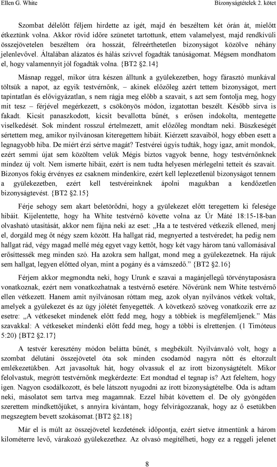 Általában alázatos és hálás szívvel fogadták tanúságomat. Mégsem mondhatom el, hogy valamennyit jól fogadták volna. {BT2 2.