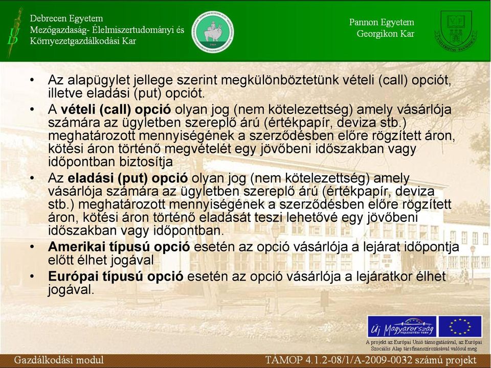 ) meghatározott mennyiségének a szerződésben előre rögzített áron, kötési áron történő megvételét egy jövőbeni időszakban vagy időpontban biztosítja Az eladási (put) opció olyan jog (nem