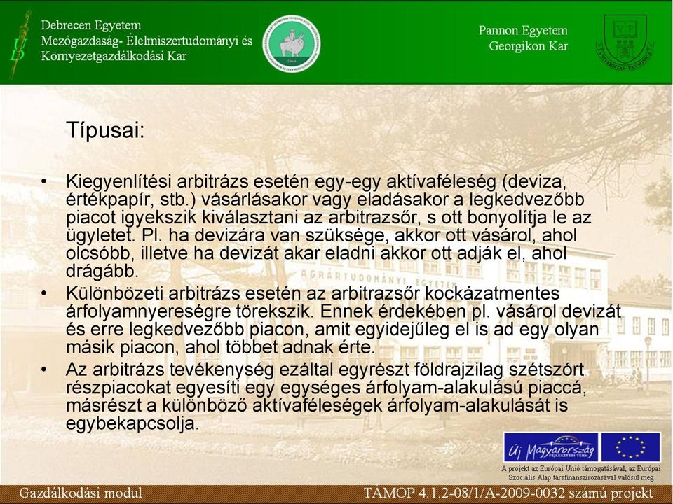 ha devizára van szüksége, akkor ott vásárol, ahol olcsóbb, illetve ha devizát akar eladni akkor ott adják el, ahol drágább.