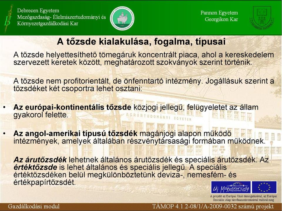 Jogállásuk szerint a tőzsdéket két csoportra lehet osztani: Az európai-kontinentális tőzsde közjogi jellegű, felügyeletet az állam gyakorol felette.