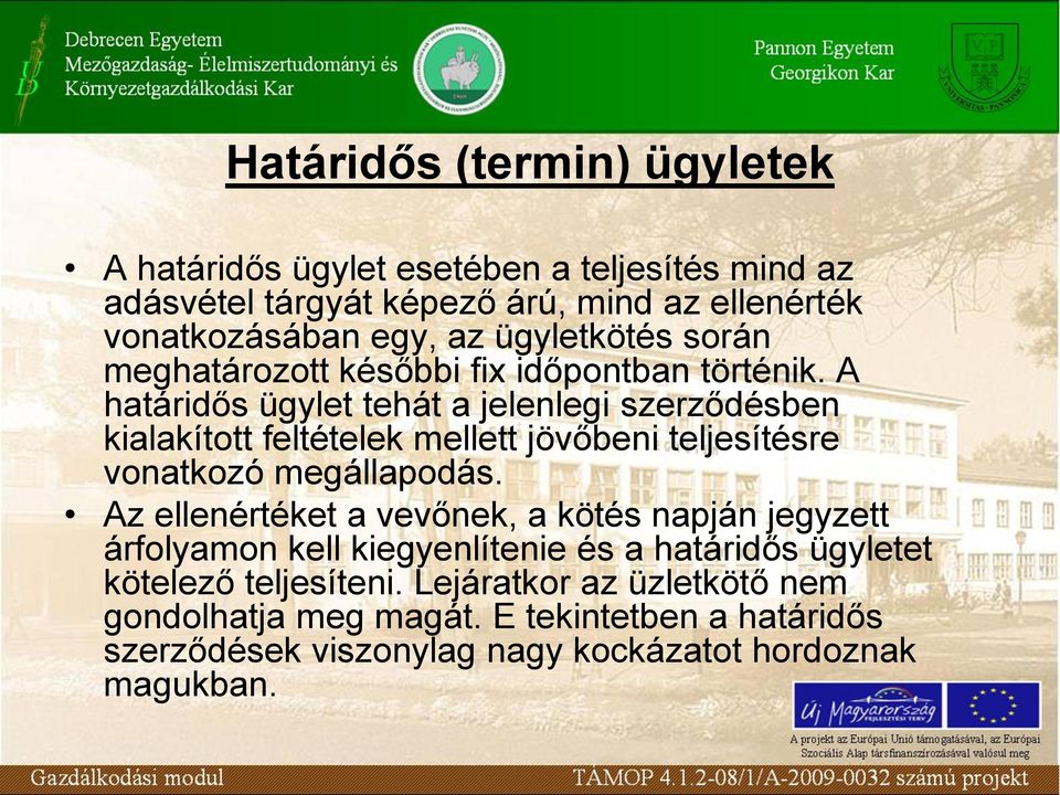 A határidős ügylet tehát a jelenlegi szerződésben kialakított feltételek mellett jövőbeni teljesítésre vonatkozó megállapodás.