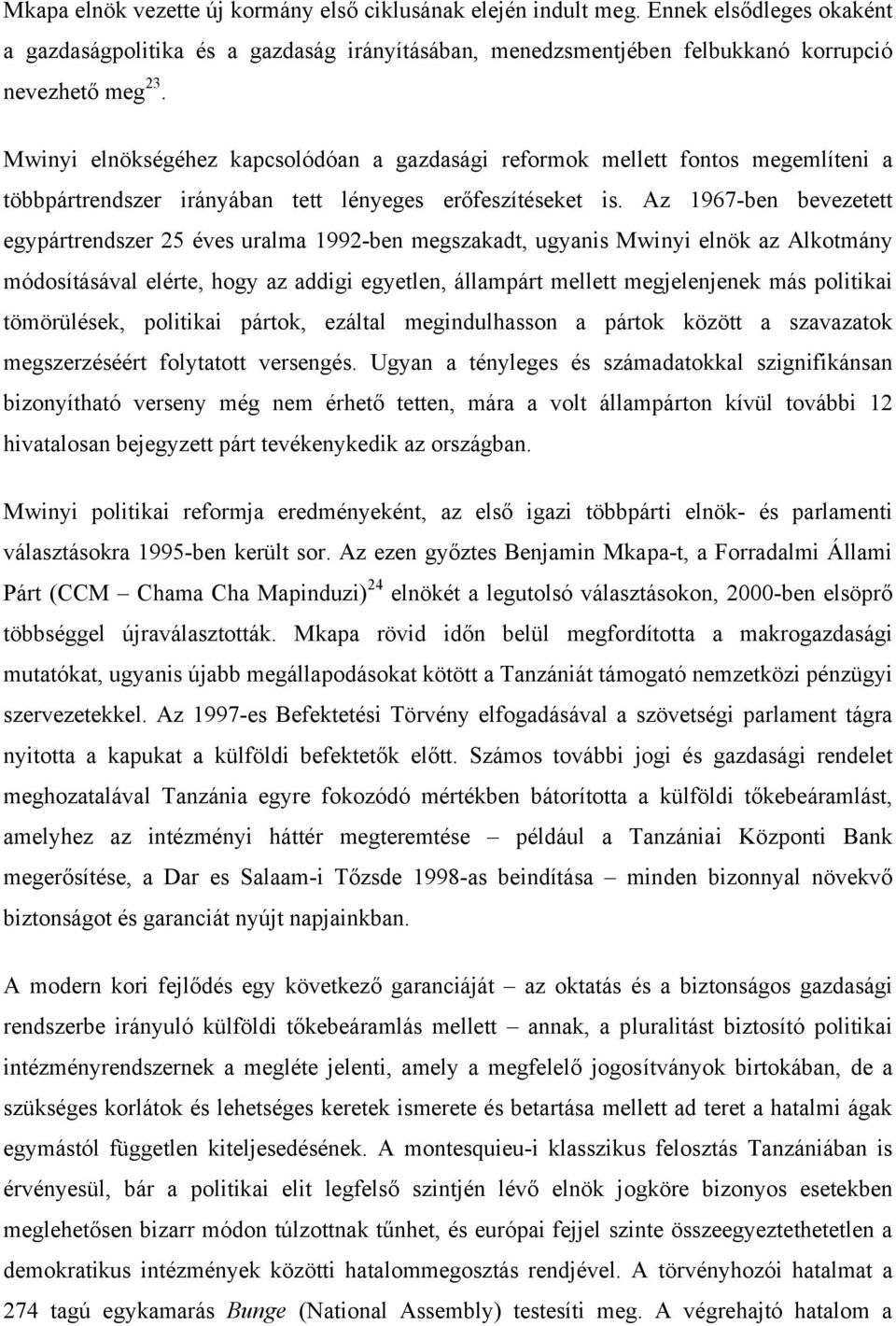 Az 1967-ben bevezetett egypártrendszer 25 éves uralma 1992-ben megszakadt, ugyanis Mwinyi elnök az Alkotmány módosításával elérte, hogy az addigi egyetlen, állampárt mellett megjelenjenek más