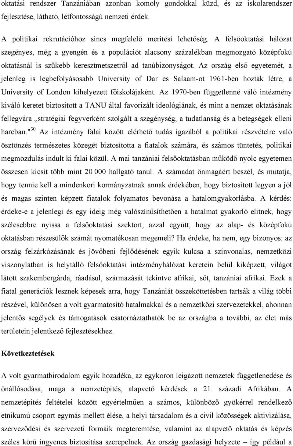 Az ország első egyetemét, a jelenleg is legbefolyásosabb University of Dar es Salaam-ot 1961-ben hozták létre, a University of London kihelyezett főiskolájaként.