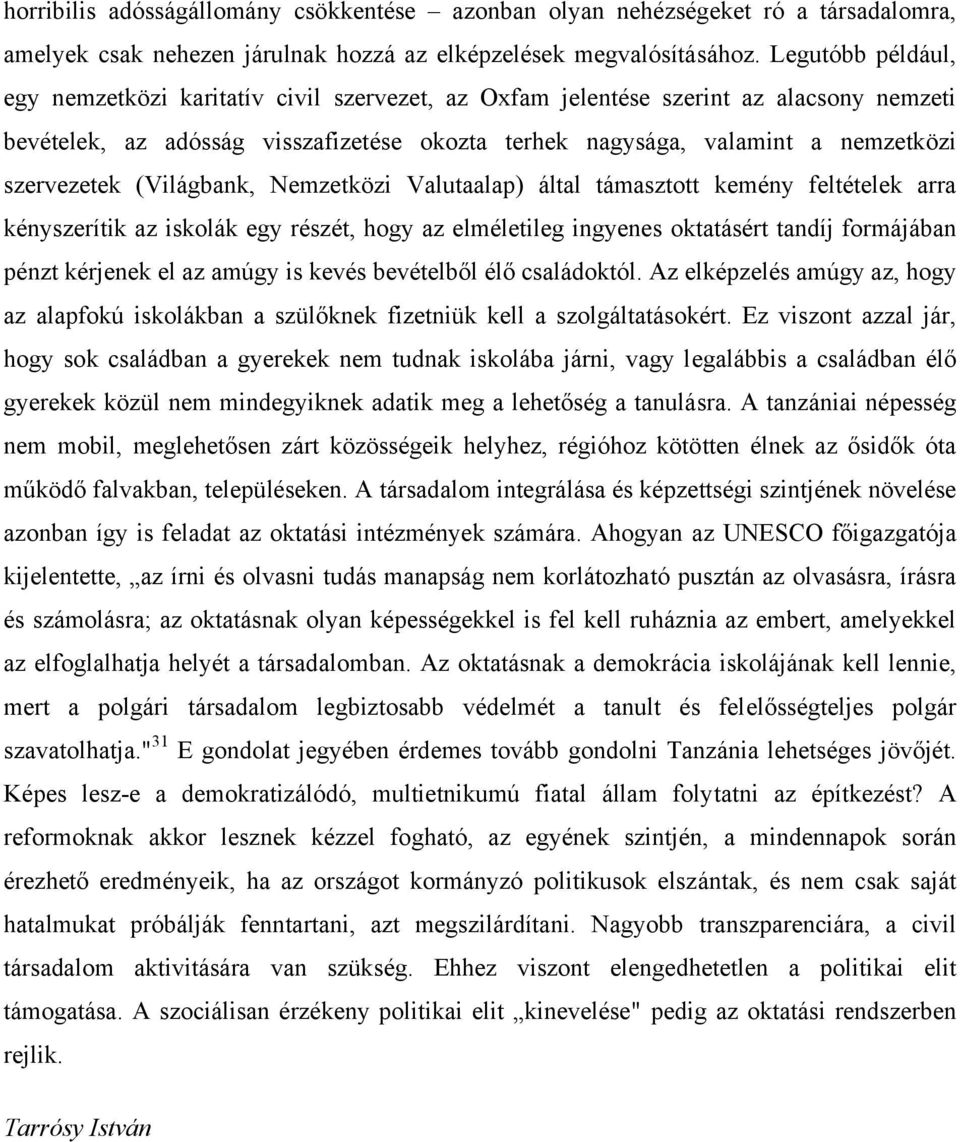 szervezetek (Világbank, Nemzetközi Valutaalap) által támasztott kemény feltételek arra kényszerítik az iskolák egy részét, hogy az elméletileg ingyenes oktatásért tandíj formájában pénzt kérjenek el