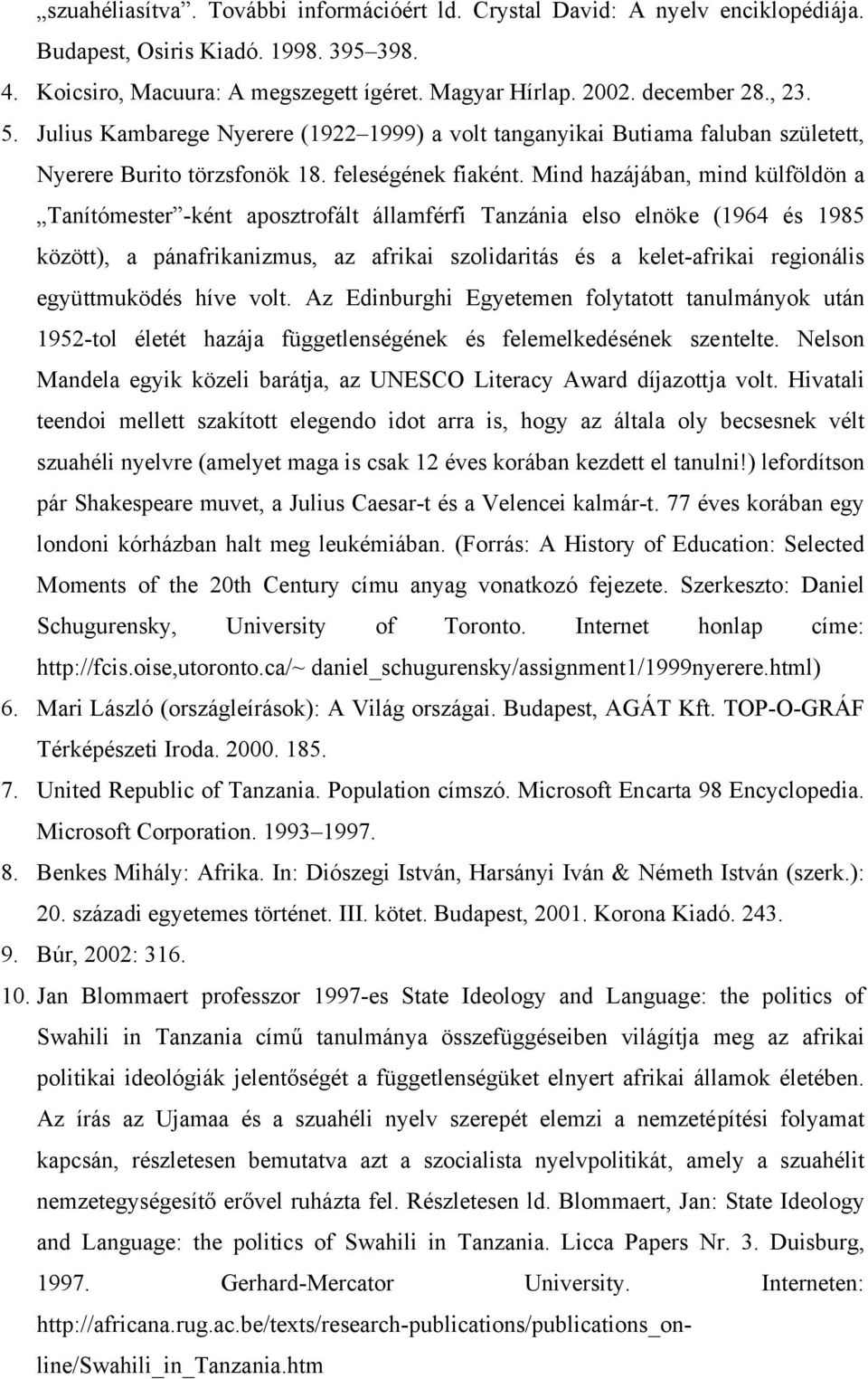 Mind hazájában, mind külföldön a Tanítómester -ként aposztrofált államférfi Tanzánia elso elnöke (1964 és 1985 között), a pánafrikanizmus, az afrikai szolidaritás és a kelet-afrikai regionális