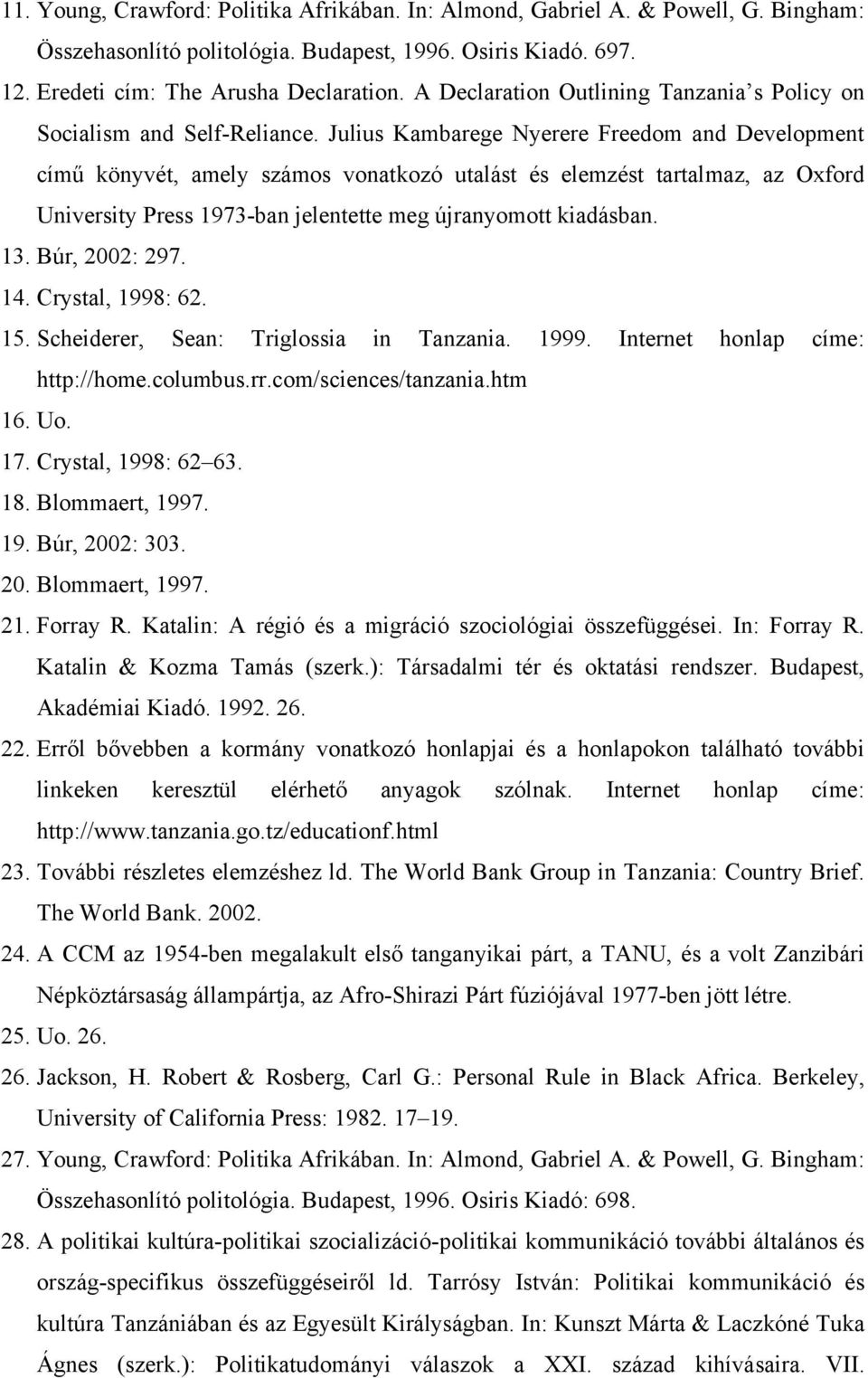 Julius Kambarege Nyerere Freedom and Development című könyvét, amely számos vonatkozó utalást és elemzést tartalmaz, az Oxford University Press 1973-ban jelentette meg újranyomott kiadásban. 13.