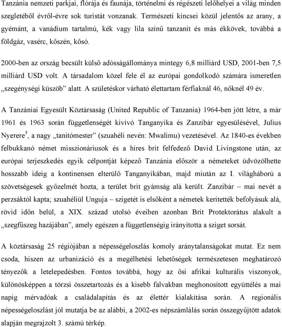 2000-ben az ország becsült külső adósságállománya mintegy 6,8 milliárd USD, 2001-ben 7,5 milliárd USD volt.