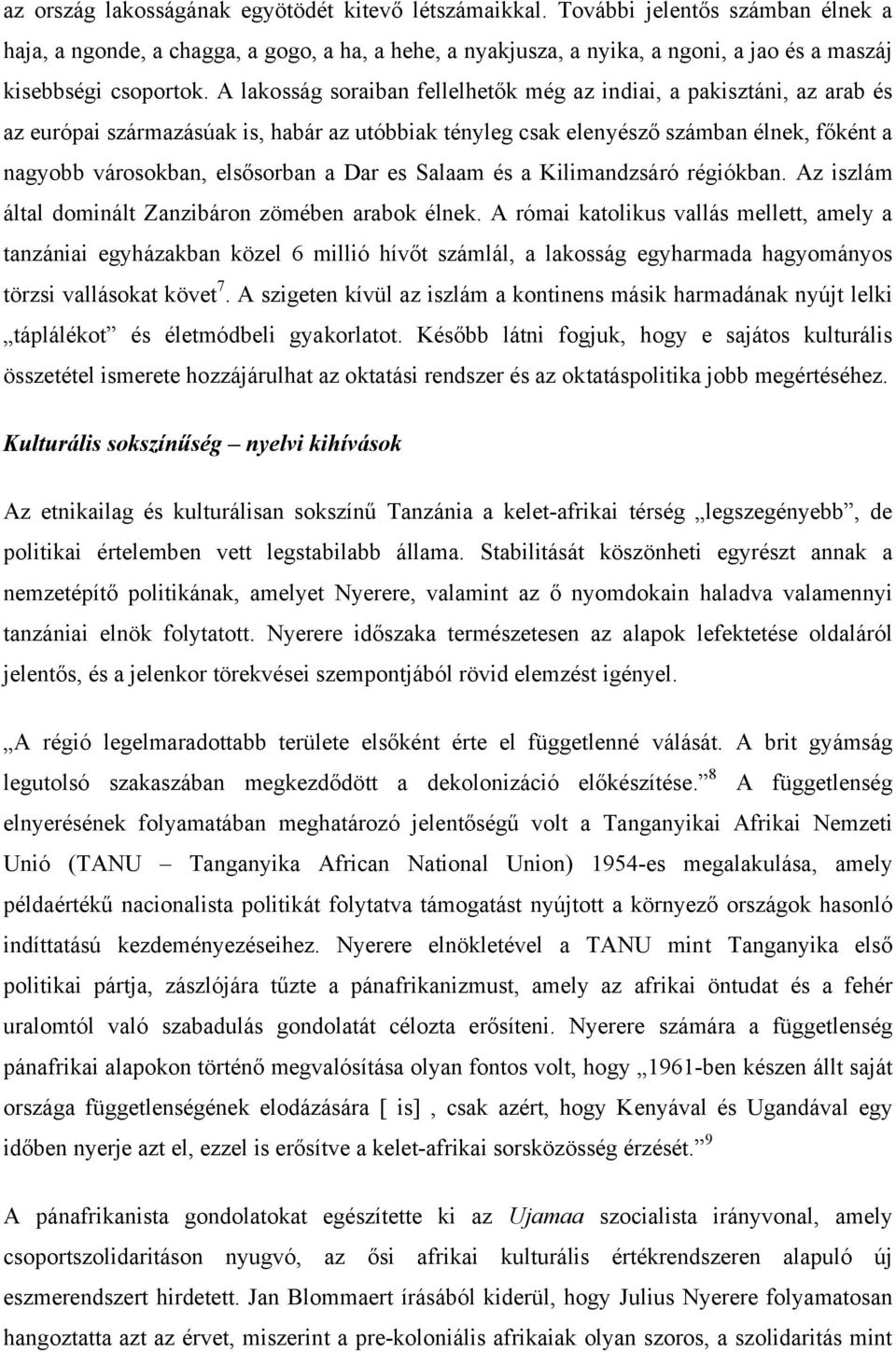 A lakosság soraiban fellelhetők még az indiai, a pakisztáni, az arab és az európai származásúak is, habár az utóbbiak tényleg csak elenyésző számban élnek, főként a nagyobb városokban, elsősorban a