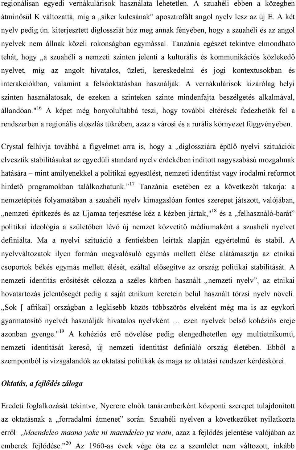 Tanzánia egészét tekintve elmondható tehát, hogy a szuahéli a nemzeti szinten jelenti a kulturális és kommunikációs közlekedő nyelvet, míg az angolt hivatalos, üzleti, kereskedelmi és jogi