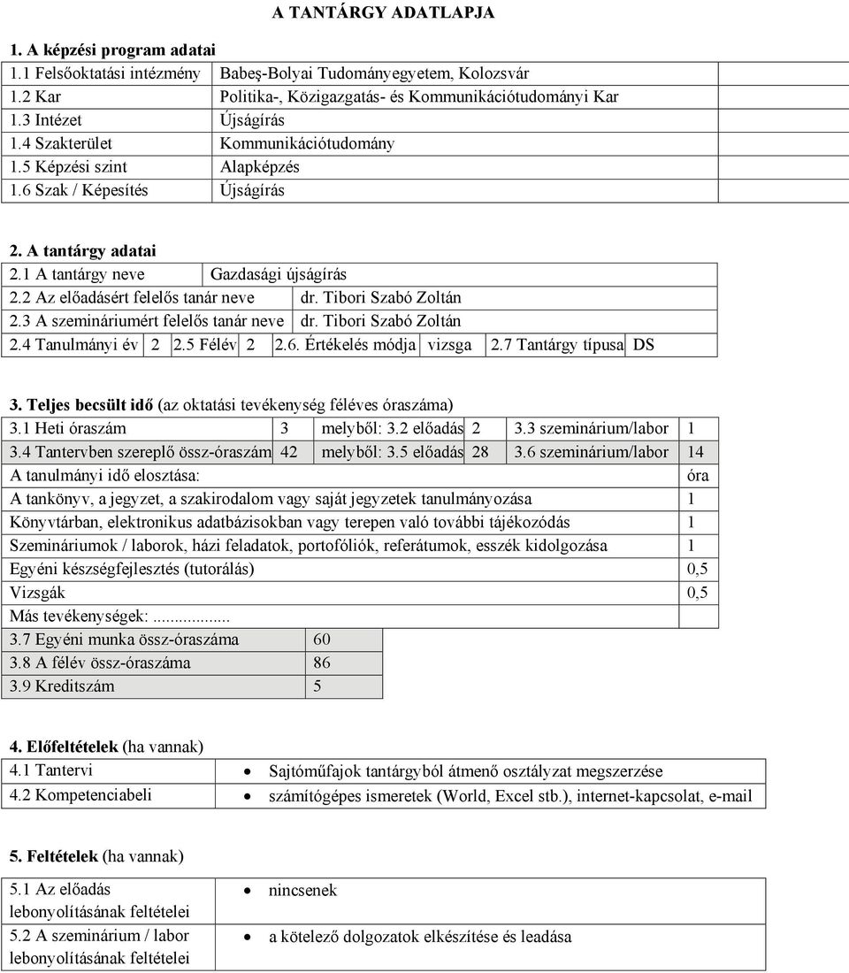2 Az ért felelős tanár neve dr. Tibori Szabó Zoltán 2.3 A szemináriumért felelős tanár neve dr. Tibori Szabó Zoltán 2.4 Tanulmányi év 2 2.5 Félév 2 2.6. Értékelés módja vizsga 2.