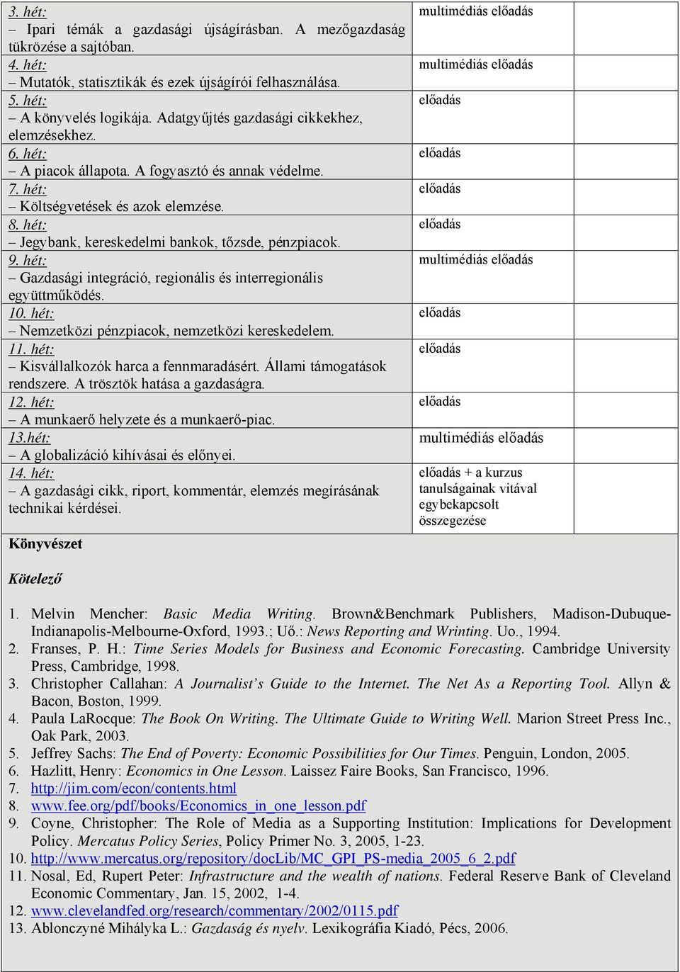 hét: Jegybank, kereskedelmi bankok, tőzsde, pénzpiacok. 9. hét: Gazdasági integráció, regionális és interregionális együttműködés. 10. hét: Nemzetközi pénzpiacok, nemzetközi kereskedelem. 11.