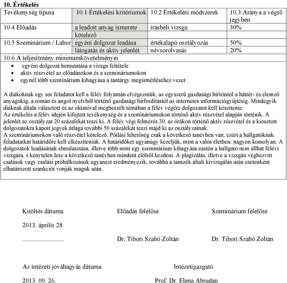 6 A teljesítmény minimumkövetelményei egyéni dolgozat bemutatása a vizsga feltétele aktív részvétel az okon és a szemináriumokon egynél több szeminárium kihagyása a tantárgy megismétléséhez vezet A