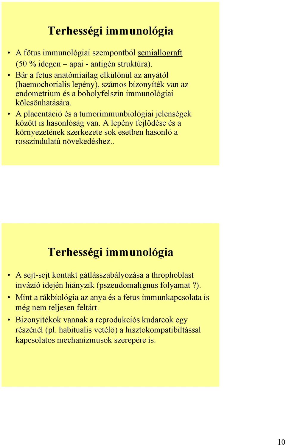 A placentáció és a tumorimmunbiológiai jelenségek között is hasonlóság van. A lepény fejlődése és a környezetének szerkezete sok esetben hasonló a rosszindulatú növekedéshez.