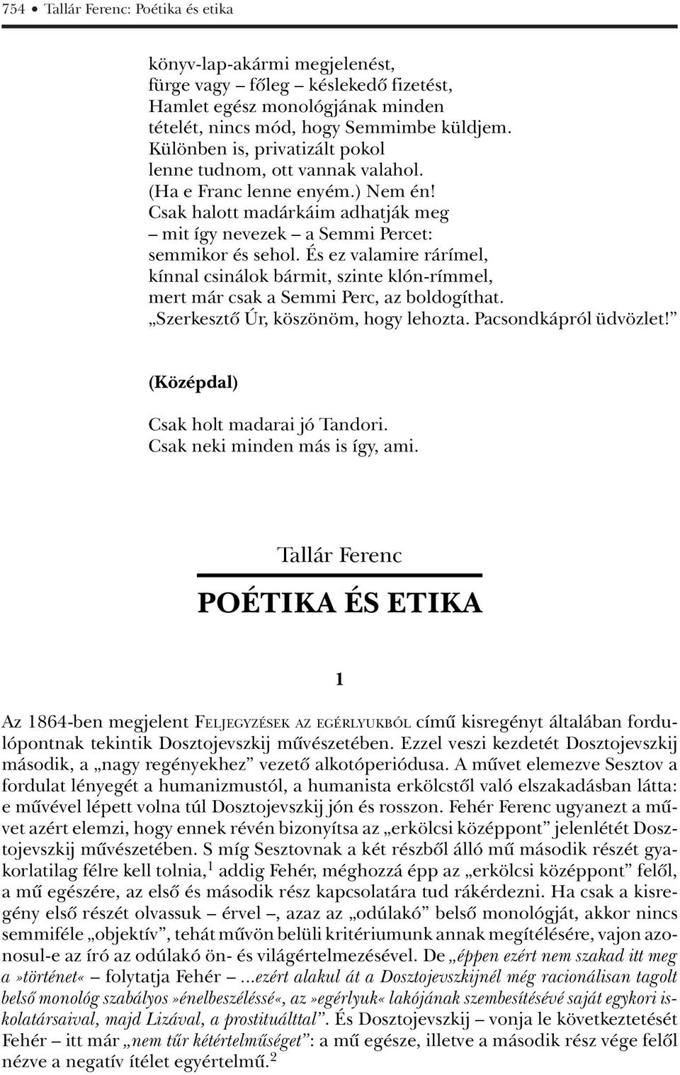 És ez valamire rárímel, kínnal csinálok bármit, szinte klón-rímmel, mert már csak a Semmi Perc, az boldogíthat. Szerkesztõ Úr, köszönöm, hogy lehozta. Pacsondkápról üdvözlet!