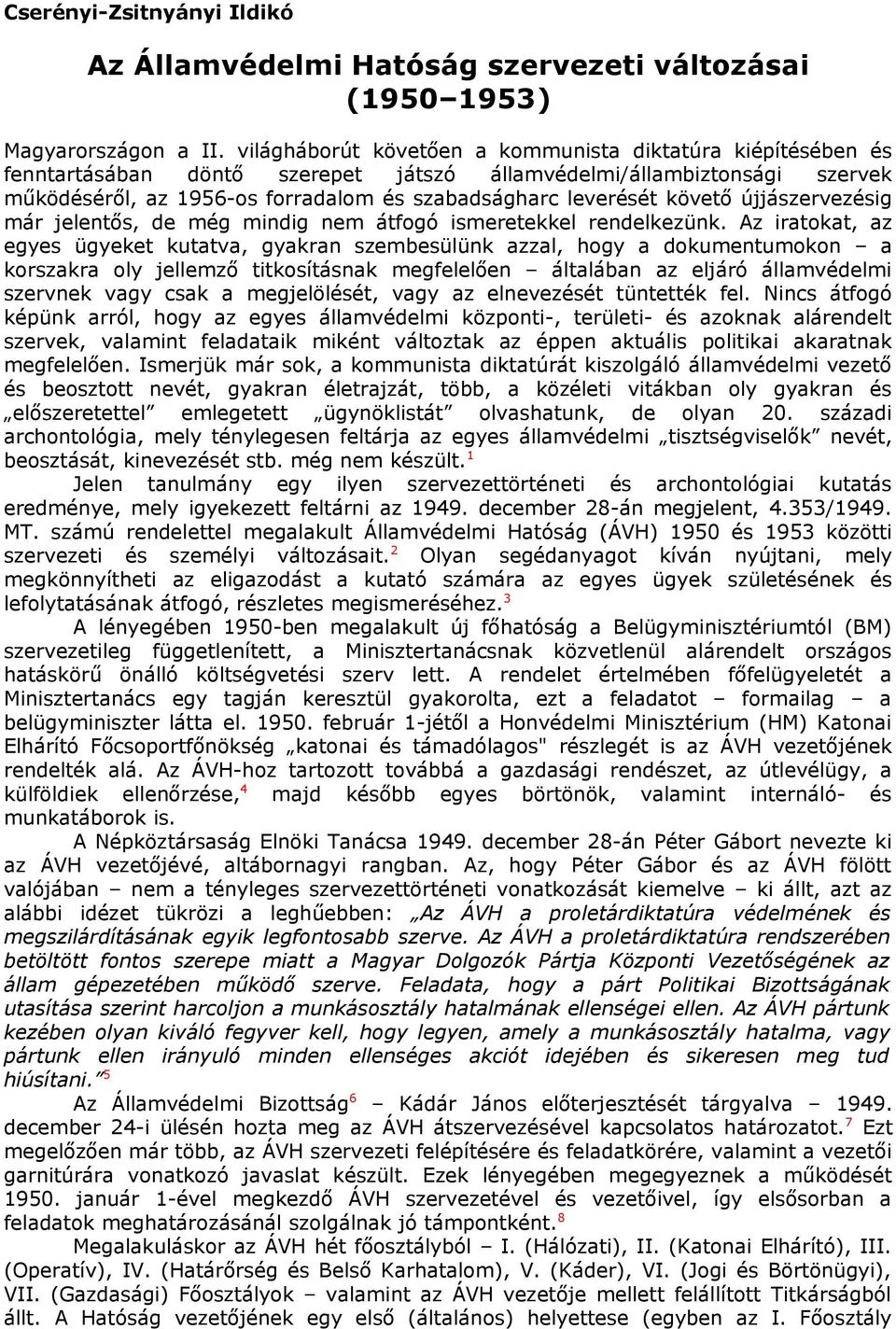követő újjászervezésig már jelentős, de még mindig nem átfogó ismeretekkel rendelkezünk.