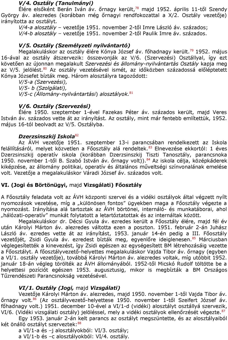 Osztály (Személyzeti nyilvántartó) Megalakuláskor az osztály élére Kónya József áv. főhadnagy került. 79 1952. május 16-ával az osztály átszervezik: összevonják az V/6.