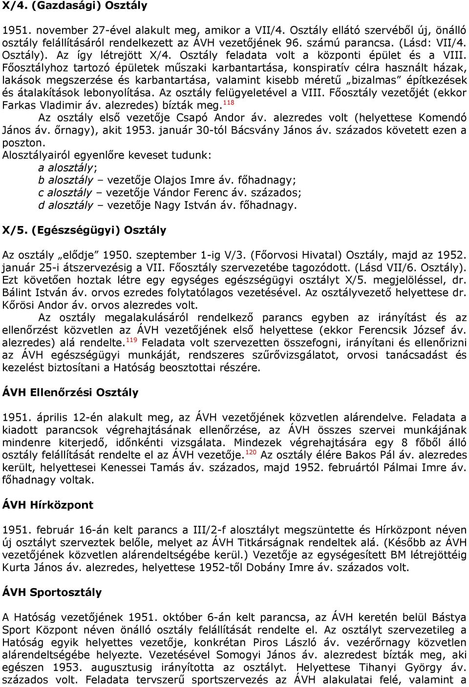 Főosztályhoz tartozó épületek műszaki karbantartása, konspiratív célra használt házak, lakások megszerzése és karbantartása, valamint kisebb méretű bizalmas építkezések és átalakítások lebonyolítása.