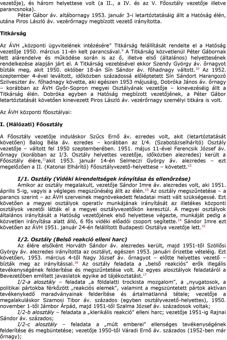 Titkárság Az ÁVH központi ügyvitelének intézésére Titkárság felállítását rendelte el a Hatóság vezetője 1950. március 11-én kelt parancsával.