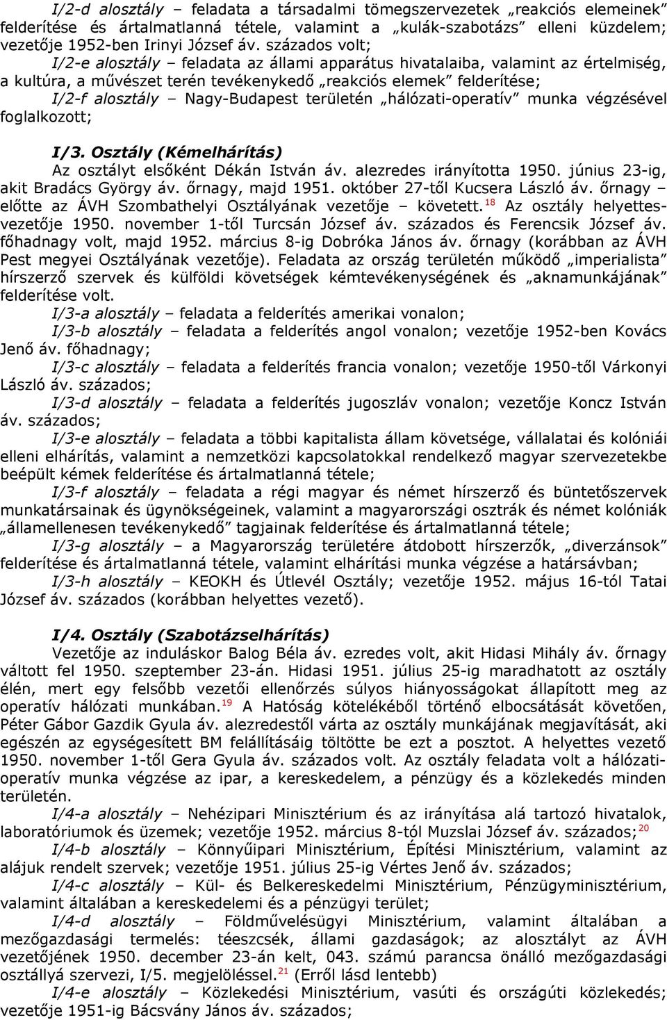 területén hálózati-operatív munka végzésével foglalkozott; I/3. Osztály (Kémelhárítás) Az osztályt elsőként Dékán István áv. alezredes irányította 1950. június 23-ig, akit Bradács György áv.