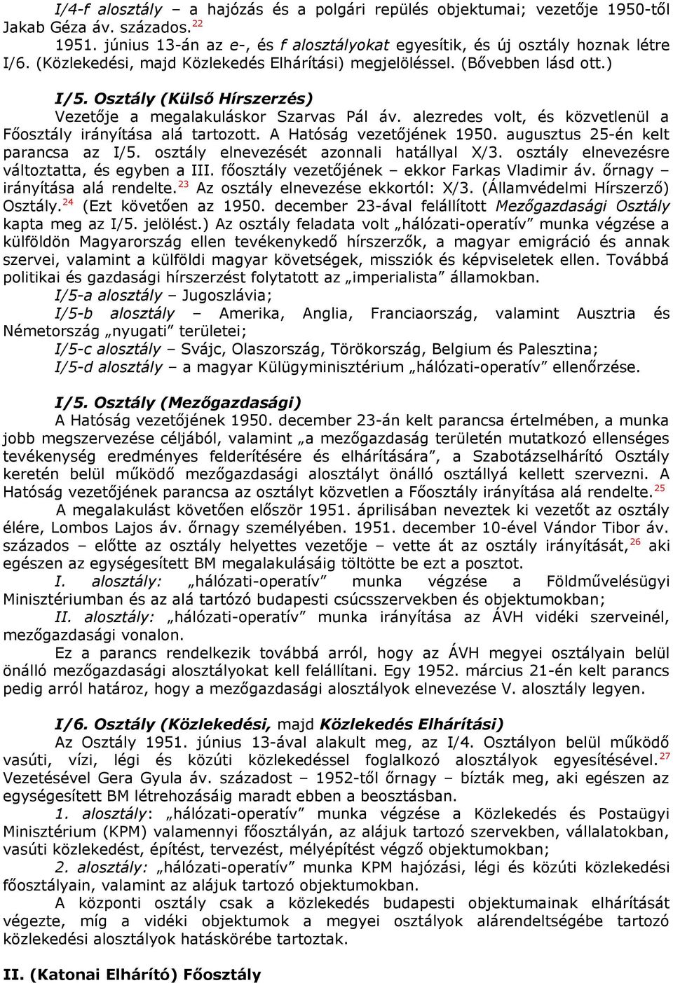 alezredes volt, és közvetlenül a Főosztály irányítása alá tartozott. A Hatóság vezetőjének 1950. augusztus 25-én kelt parancsa az I/5. osztály elnevezését azonnali hatállyal X/3.