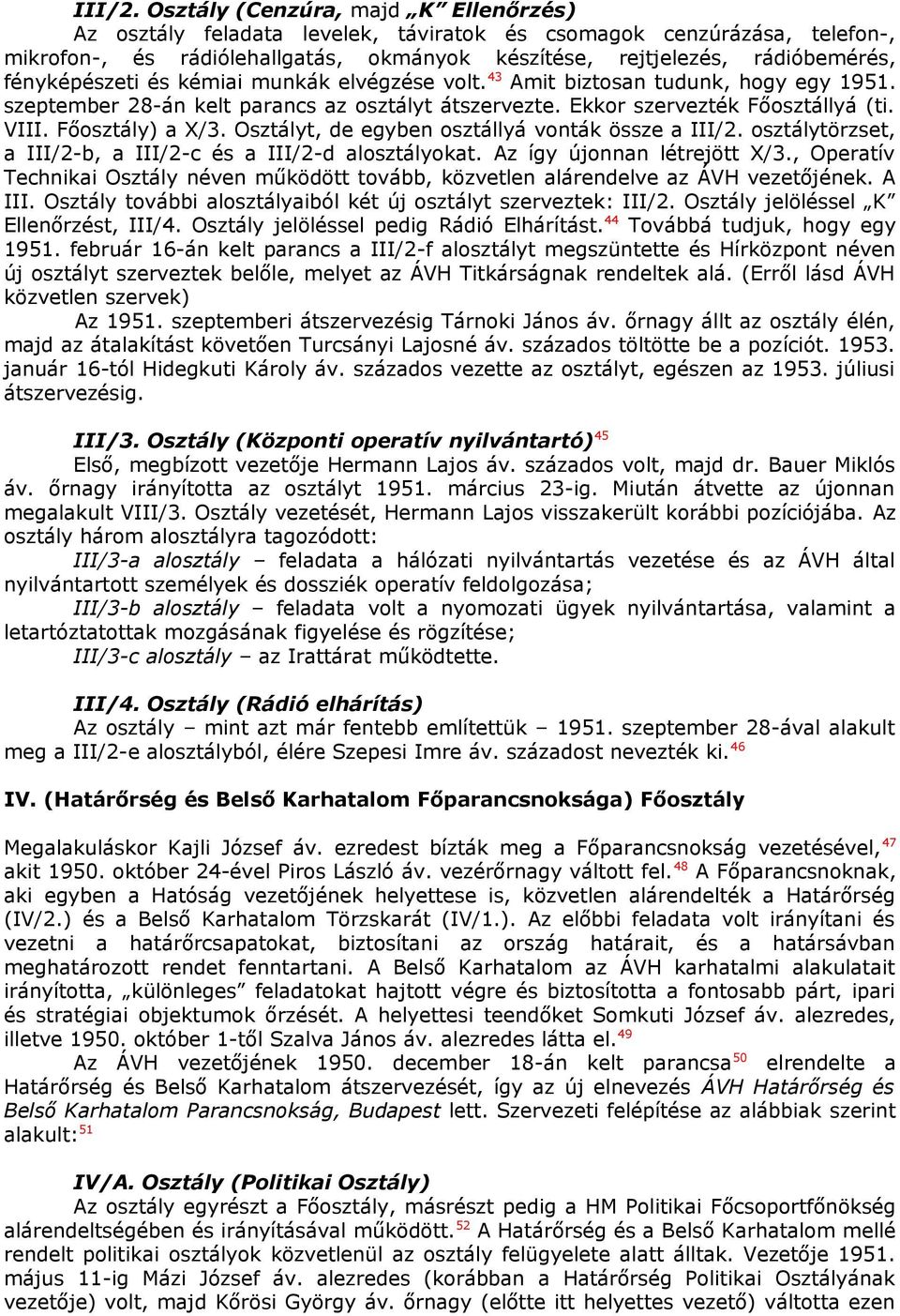 fényképészeti és kémiai munkák elvégzése volt. 43 Amit biztosan tudunk, hogy egy 1951. szeptember 28-án kelt parancs az osztályt átszervezte. Ekkor szervezték Főosztállyá (ti. VIII. Főosztály) a X/3.