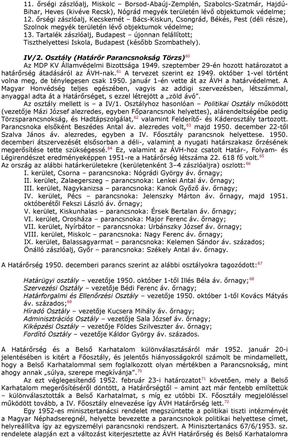 Tartalék zászlóalj, Budapest újonnan felállított; Tiszthelyettesi Iskola, Budapest (később Szombathely). IV/2. Osztály (Határőr Parancsnokság Törzs) 60 Az MDP KV Államvédelmi Bizottsága 1949.