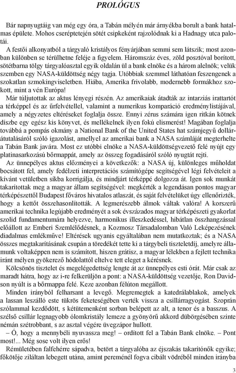 Háromszáz éves, zöld posztóval borított, sötétbarna tölgy tárgyalóasztal egyik oldalán ül a bank elnöke és a három alelnök; velük szemben egy NASA-küldöttség négy tagja.