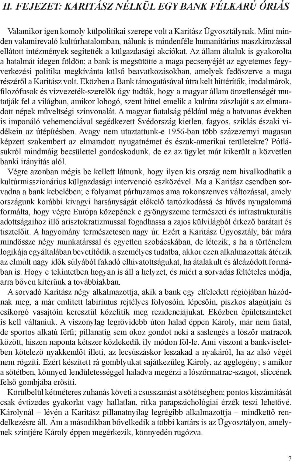 Az állam általuk is gyakorolta a hatalmát idegen földön; a bank is megsütötte a maga pecsenyéjét az egyetemes fegyverkezési politika megkívánta külső beavatkozásokban, amelyek fedőszerve a maga