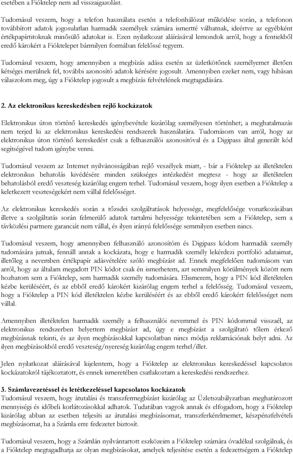 értékpapírtitoknak minősülő adatokat is. Ezen nyilatkozat aláírásával lemondok arról, hogy a fentiekből eredő károkért a Fióktelepet bármilyen formában felelőssé tegyem.