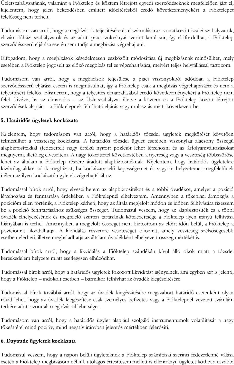 Tudomásom van arról, hogy a megbízások teljesítésére és elszámolására a vonatkozó tőzsdei szabályzatok, elszámolóházi szabályzatok és az adott piac szokványai szerint kerül sor, így előfordulhat, a