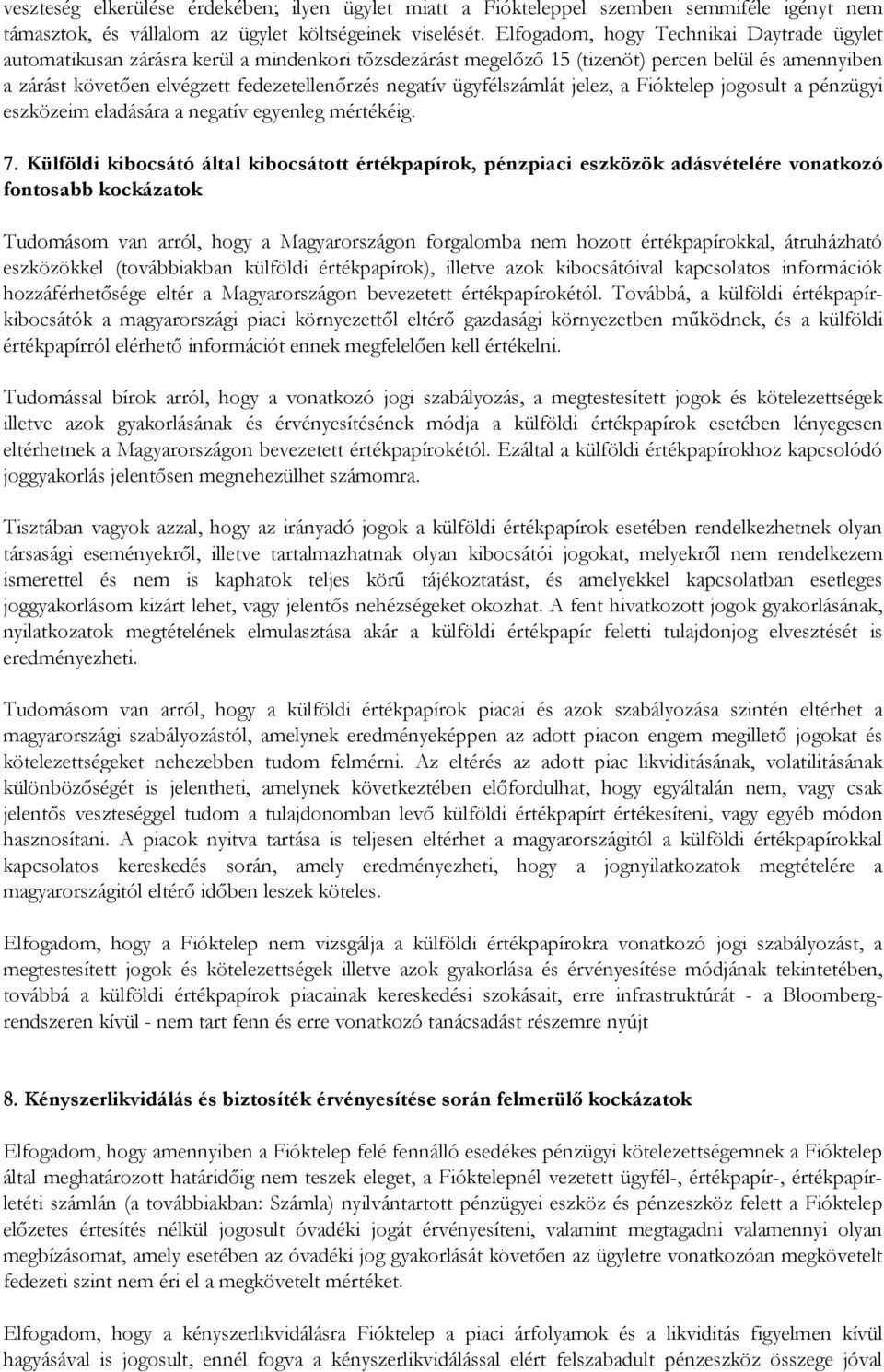 ügyfélszámlát jelez, a Fióktelep jogosult a pénzügyi eszközeim eladására a negatív egyenleg mértékéig. 7.