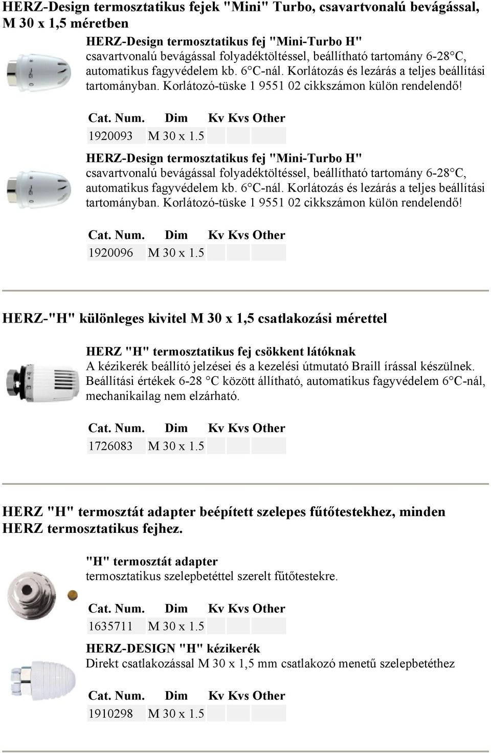 5 HERZ-Design termosztatikus fej "Mini-Turbo H" csavartvonalú bevágással folyadéktöltéssel, beállítható tartomány 6-28 C, automatikus fagyvédelem kb. 6 C-nál.