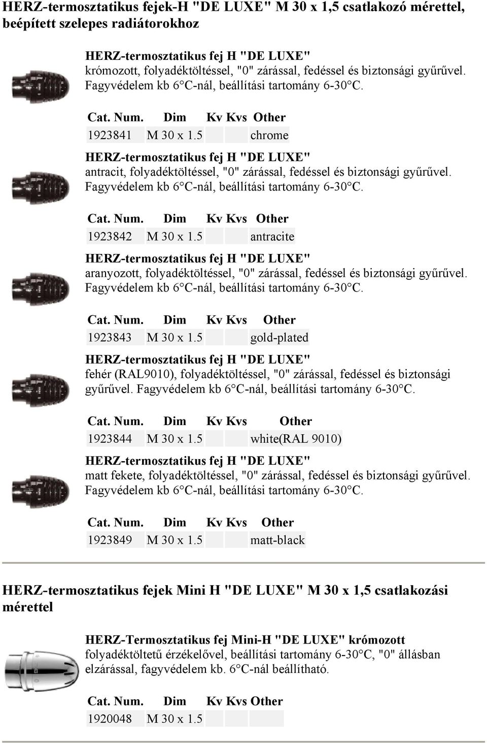 5 chrome HERZ-termosztatikus fej H "DE LUXE" antracit, folyadéktöltéssel, "0" zárással, fedéssel és biztonsági gyűrűvel. Fagyvédelem kb 6 C-nál, beállítási tartomány 6-30 C. 1923842 M 30 x 1.