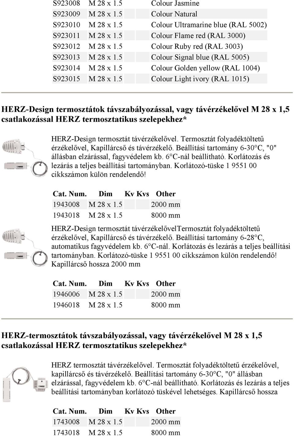 5 Colour Light ivory (RAL 1015) HERZ-Design termosztátok távszabályozással, vagy távérzékelővel M 28 x 1,5 csatlakozással HERZ termosztatikus szelepekhez* HERZ-Design termosztát távérzékelővel.