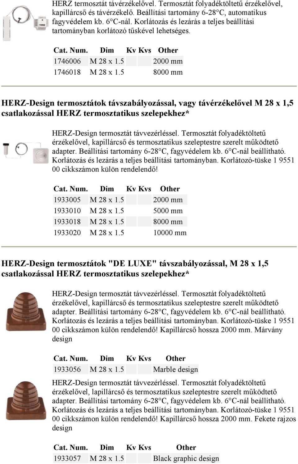 5 8000 mm HERZ-Design termosztátok távszabályozással, vagy távérzékelővel M 28 x 1,5 csatlakozással HERZ termosztatikus szelepekhez* HERZ-Design termosztát távvezérléssel.