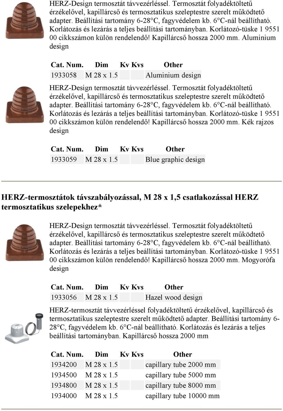 5 Aluminium design  6 C-nál beállítható. Korlátozás és lezárás a teljes beállítási tartományban. Korlátozó-tüske 1 9551 00 cikkszámon külön rendelendő! Kapillárcső hossza 2000 mm.