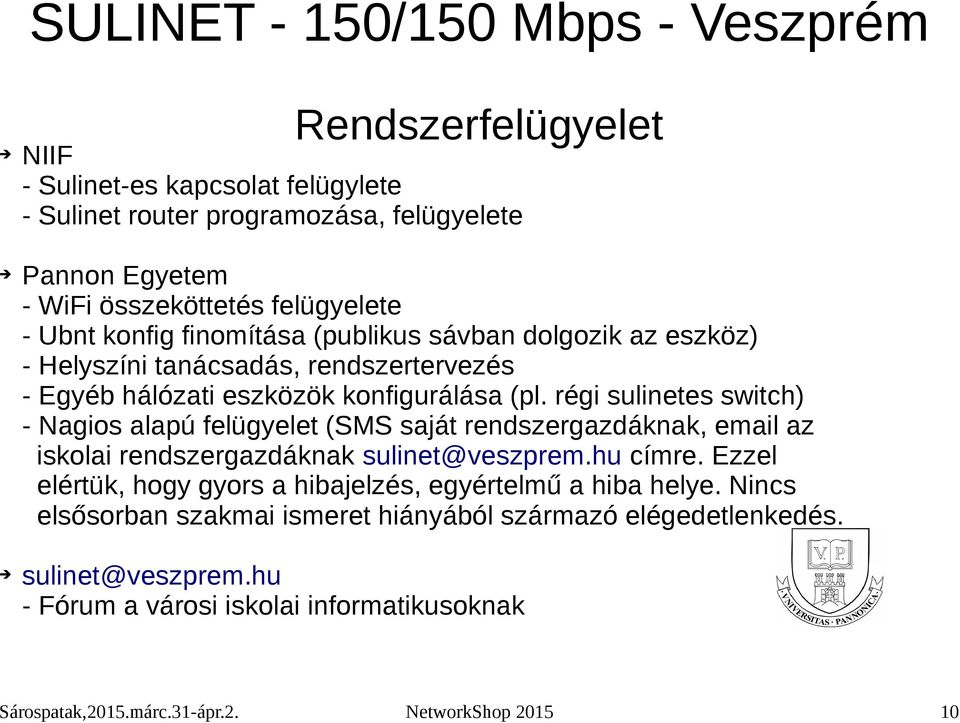 régi sulinetes switch) - Nagios alapú felügyelet (SMS saját rendszergazdáknak, email az iskolai rendszergazdáknak sulinet@veszprem.hu címre.