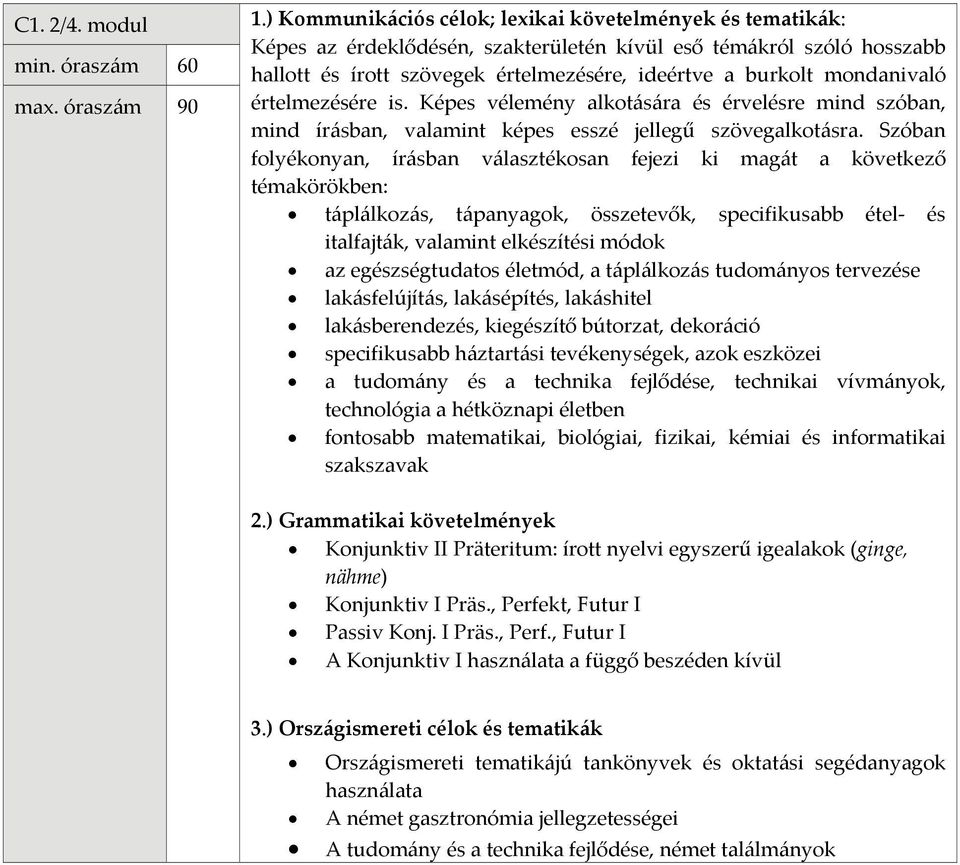 Képes vélemény alkotására és érvelésre mind szóban, mind írásban, valamint képes esszé jellegű szövegalkotásra.