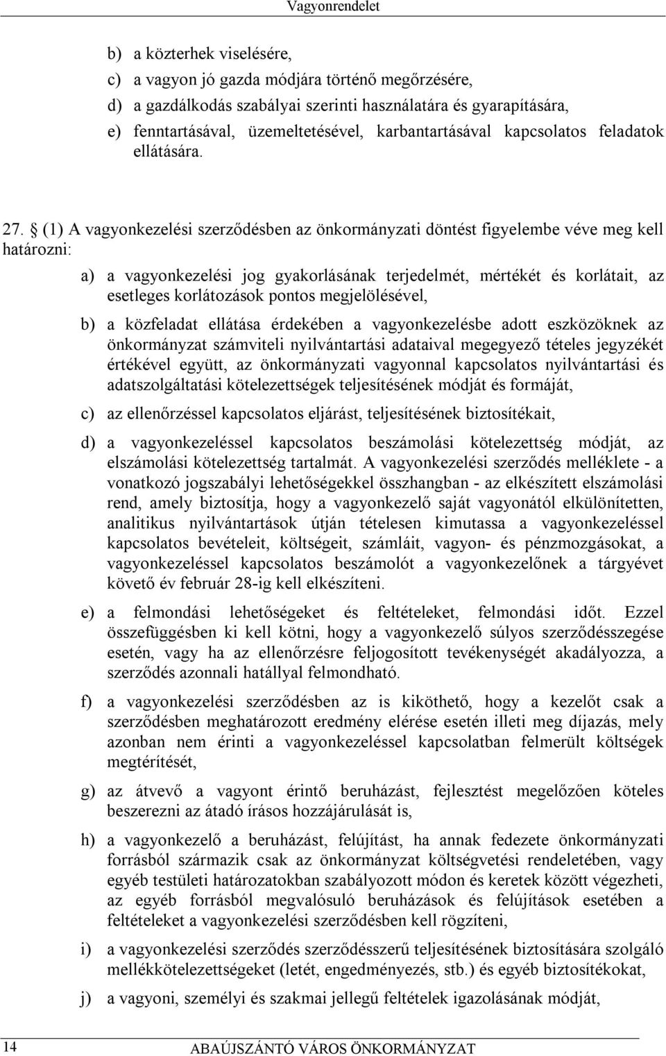 (1) A vagyonkezelési szerződésben az önkormányzati döntést figyelembe véve meg kell határozni: a) a vagyonkezelési jog gyakorlásának terjedelmét, mértékét és korlátait, az esetleges korlátozások