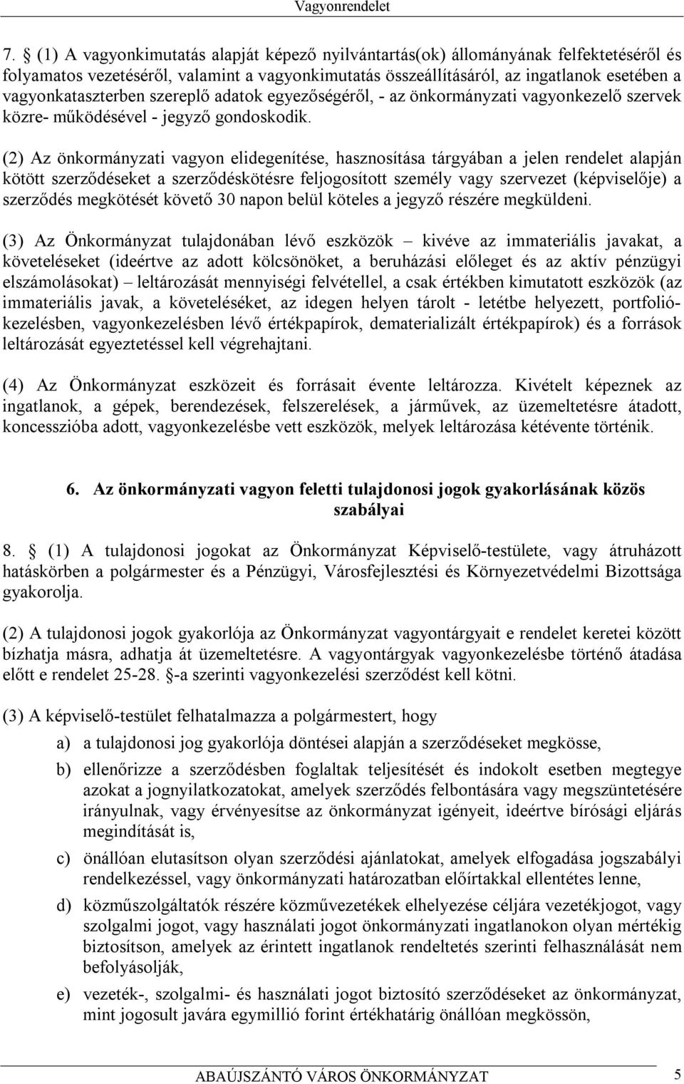 (2) Az önkormányzati vagyon elidegenítése, hasznosítása tárgyában a jelen rendelet alapján kötött szerződéseket a szerződéskötésre feljogosított személy vagy szervezet (képviselője) a szerződés