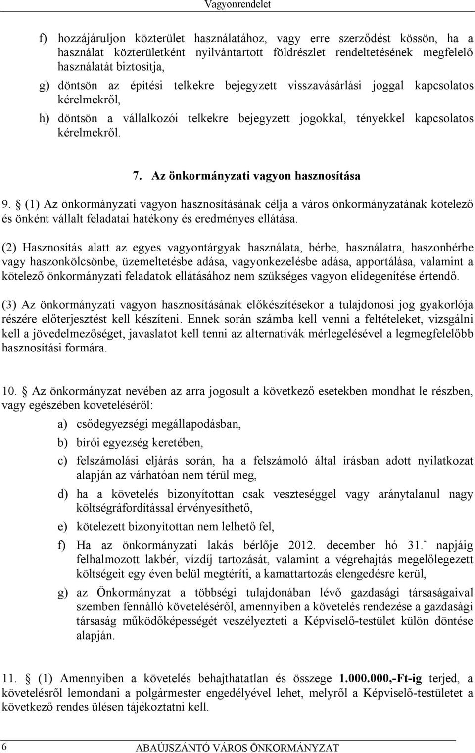 Az önkormányzati vagyon hasznosítása 9. (1) Az önkormányzati vagyon hasznosításának célja a város önkormányzatának kötelező és önként vállalt feladatai hatékony és eredményes ellátása.